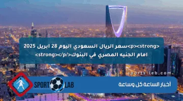 <p><strong>سعر الريال السعودي اليوم 28 أبريل 2025 أمام الجنيه المصري في البنوك</strong></p>